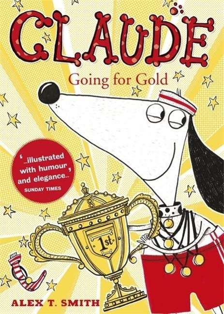 Claude Going for Gold! - Claude - Alex T. Smith - Books - Hachette Children's Group - 9781444926484 - March 10, 2016