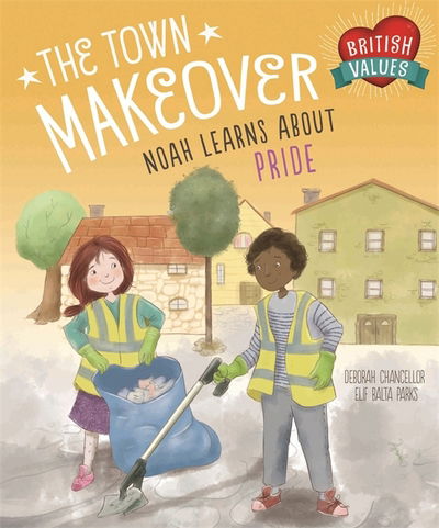 British Values: The Town Makeover: Noah Learns About Community Pride - British Values - Deborah Chancellor - Books - Hachette Children's Group - 9781445156484 - September 14, 2017