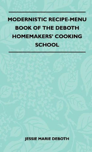 Modernistic Recipe-menu Book of the Deboth Homemakers' Cooking School - Jessie Marie Deboth - Books - Scott Press - 9781446513484 - November 15, 2010