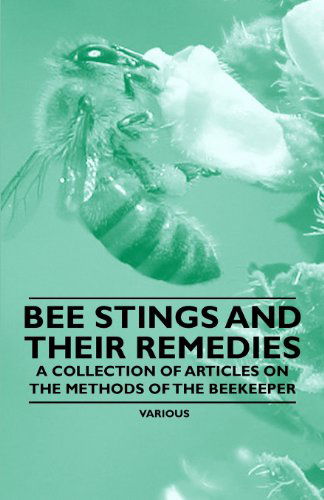 Cover for Bee Stings and Their Remedies - a Collection of Articles on the Methods of the Beekeeper (Paperback Book) (2011)