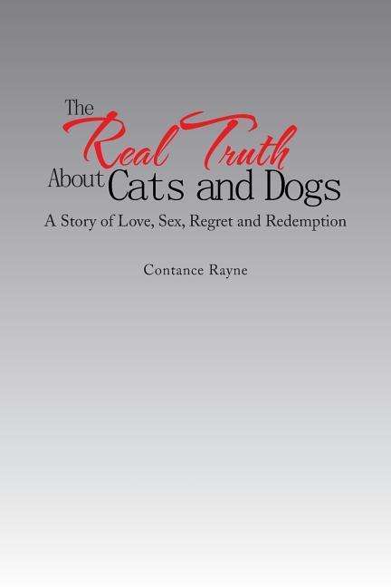 Cover for Contance Rayne · The Real Truth About Cats and Dogs: a Story of Love, Sex, Regret and Redemption (Paperback Book) (2015)