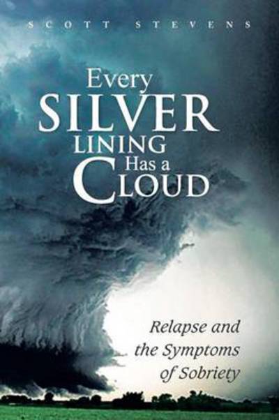 Cover for Scott Stevens · Every Silver Lining Has a Cloud: Relapse and the Symptoms of Sobriety (Paperback Book) (2012)