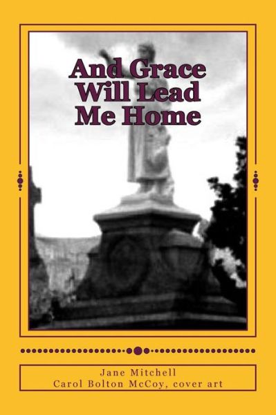 And Grace Will Lead Me Home - Jane Mitchell - Books - Createspace - 9781481064484 - December 15, 2012