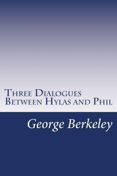Three Dialogues Between Hylas and Phil - George Berkeley - Bücher - Createspace - 9781481275484 - 21. Dezember 2012