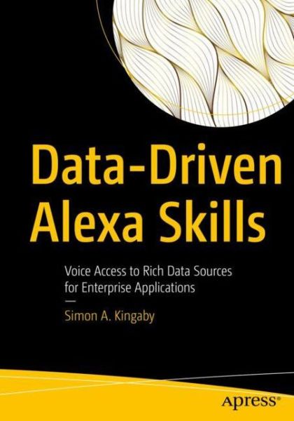 Cover for Simon A. Kingaby · Data-Driven Alexa Skills: Voice Access to Rich Data Sources for Enterprise Applications (Paperback Book) [1st edition] (2021)