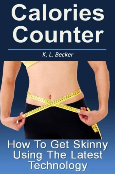Cover for K L Becker · Calories Counter: How to Get Skinny Using the Latest Technology (Taschenbuch) (2013)