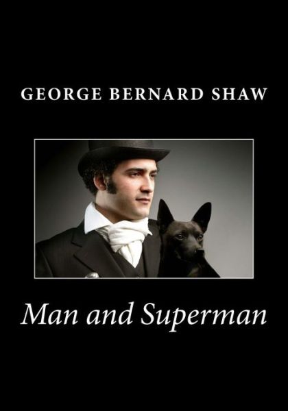 Man and Superman - George Bernard Shaw - Libros - CreateSpace Independent Publishing Platf - 9781494864484 - 2 de enero de 2014