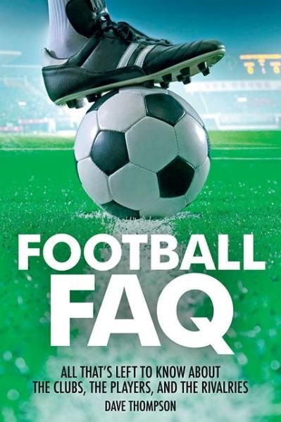 Cover for Dave Thompson · Football FAQ: All That's Left to Know About the Clubs, the Players and the Rivalries - FAQ Pop Culture (Taschenbuch) (2015)