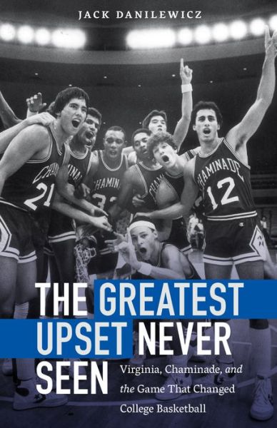 Cover for Jack Danilewicz · The Greatest Upset Never Seen: Virginia, Chaminade, and the Game That Changed College Basketball (Hardcover Book) (2019)