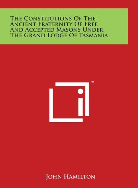 Cover for John Hamilton · The Constitutions of the Ancient Fraternity of Free and Accepted Masons Under the Grand Lodge of Tasmania (Hardcover Book) (2014)