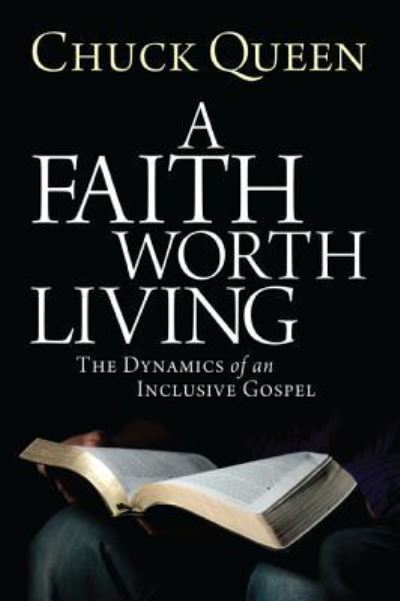 Cover for Chuck Queen · A Faith Worth Living: The Dynamics of an Inclusive Gospel (Inbunden Bok) (2011)