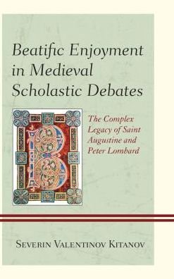 Severin Valentinov Kitanov · Beatific Enjoyment in Medieval Scholastic Debates: The Complex Legacy of Saint Augustine and Peter Lombard (Taschenbuch) (2017)