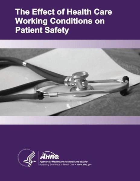 Cover for U S Department of Healt Human Services · The Effect of Health Care Working Conditions on Patient Safety: Evidence Report / Technology Assessment Number 74 (Paperback Book) (2014)