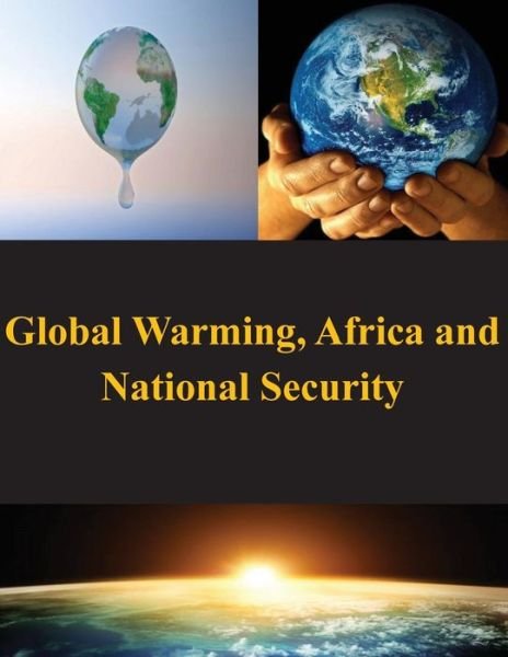 Global Warming, Africa and National Security - U S Army War College - Livres - Createspace - 9781502972484 - 26 octobre 2014