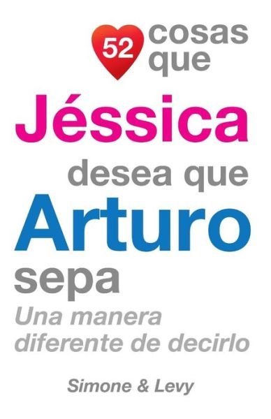 Cover for J L Leyva · 52 Cosas Que Jessica Desea Que Arturo Sepa: Una Manera Diferente De Decirlo (Paperback Bog) (2014)