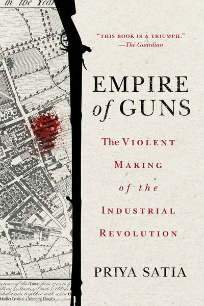 Cover for Priya Satia · Empire of Guns The Violent Making of the Industrial Revolution (Book) (2019)