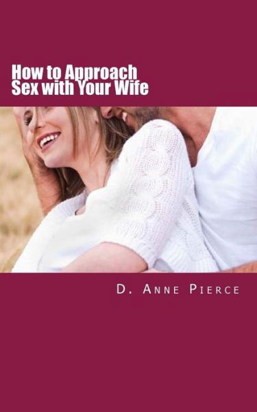 Cover for D Anne Pierce · How to Approach Sex with Your Wife: Finally Hear What Works from a Woman's Perspective (Pocketbok) (2015)