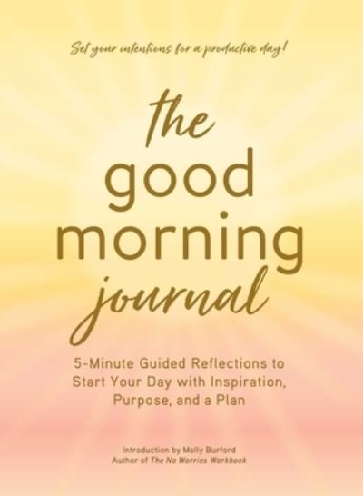 Cover for The Good Morning Journal: 5-Minute Guided Reflections to Start Your Day with Inspiration, Purpose, and a Plan (Hardcover Book) (2021)