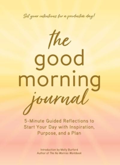 Cover for The Good Morning Journal: 5-Minute Guided Reflections to Start Your Day with Inspiration, Purpose, and a Plan (Hardcover Book) (2021)