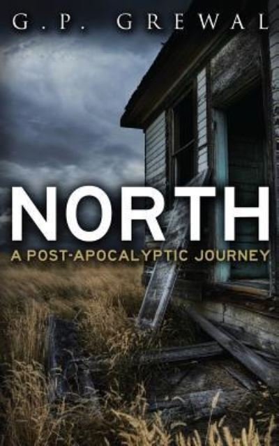 North: a Post-apocalyptic Journey - G P Grewal - Books - Createspace - 9781508798484 - March 13, 2015