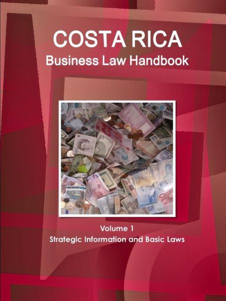 Costa Rica Business Law Handbook Volume 1 Strategic Information and Basic Laws - Www Ibpus Com - Kirjat - IBP USA - 9781514500484 - keskiviikko 6. maaliskuuta 2019