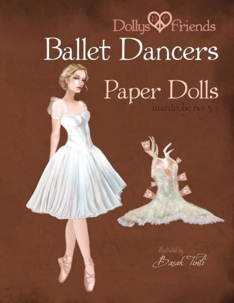 Dollys and Friends Ballet Dancers Paper - Basak Tinli - Books - END OF LINE CLEARANCE BOOK - 9781515222484 - July 25, 2015