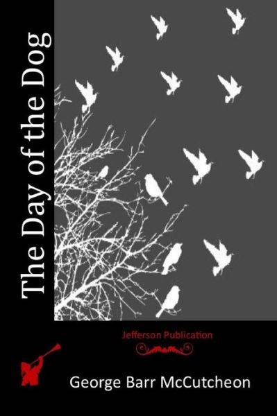 The Day of the Dog - George Barr McCutcheon - Książki - Createspace Independent Publishing Platf - 9781517682484 - 18 października 2015