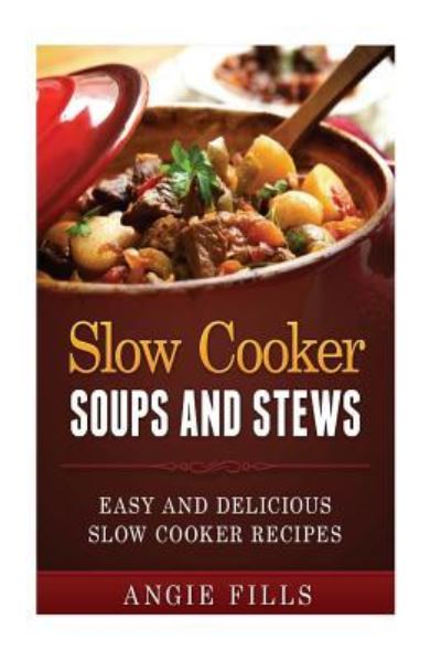 Cover for Angie Fills · Slow Cooker Soups and Stews (Paperback Book) (2015)