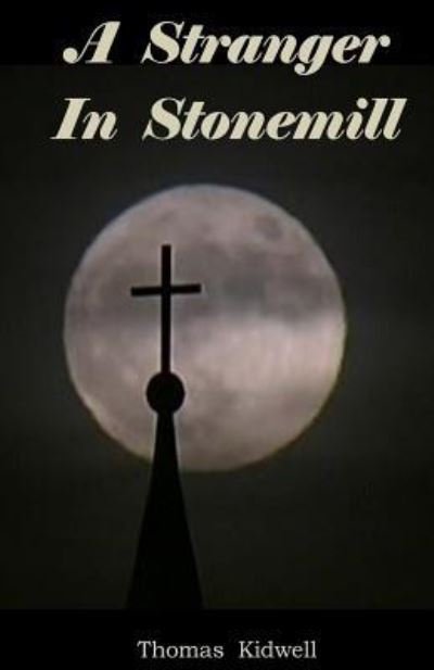 A Stranger In Stonemill - Thomas Kidwell - Books - Createspace Independent Publishing Platf - 9781530098484 - February 17, 2016