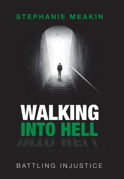 Cover for Stephanie Meakin · Walking into Hell : Battling Injustice (Hardcover Book) (2018)