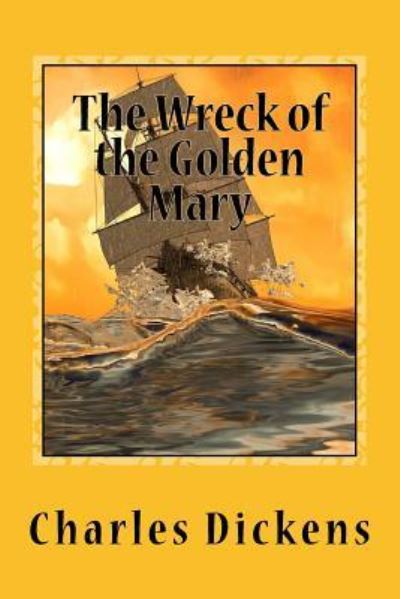 The Wreck of the Golden Mary - Dickens - Böcker - Createspace Independent Publishing Platf - 9781544130484 - 26 februari 2017