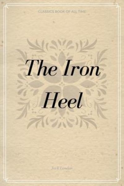 Iron Heel - Jack London - Books - CreateSpace Independent Publishing Platf - 9781548231484 - June 21, 2017