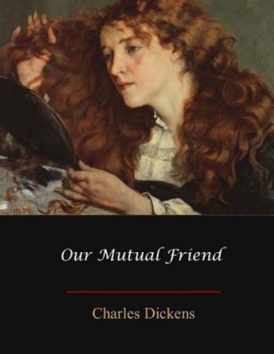 Our Mutual Friend - Dickens - Boeken - Createspace Independent Publishing Platf - 9781548822484 - 18 juli 2017