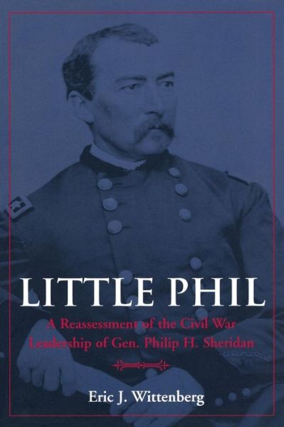 Cover for Eric J. Wittenberg · Little Phil: a Reassessment of the Civil War Leadership of Gen. Philip H. Sheridan (Paperback Book) [First edition] (2005)