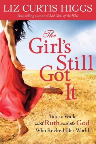 Cover for Liz Curtis Higgs · The Girl's Still Got It: Take a Walk with Ruth and the God who Rocked Her World (Paperback Book) (2012)
