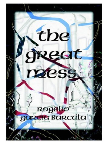 Cover for Rogelio Garcia Barcala · The Great Mess (Illegals, Drugs, Crime, No Government): and Letters to Clinton (Pocketbok) (1998)