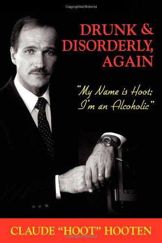 Cover for Claude &quot;Hoot&quot; Hooten · Drunk &amp; Disorderly, Again: My Name Is Hoot, I'm an Alcoholic (Paperback Book) (2009)