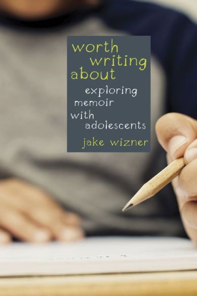 Cover for Jake Wizner · Worth Writing About: Exploring Memoir with Adolescents (Paperback Book) (2015)