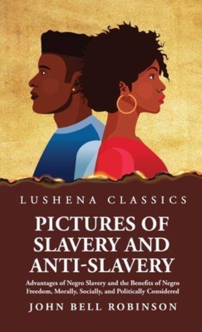 Cover for John Bell Robinson · Pictures of Slavery and Anti-Slavery Advantages of Negro Slavery and the Benefits of Negro Freedom, Morally, Socially, and Politically Considered (Book) (2023)