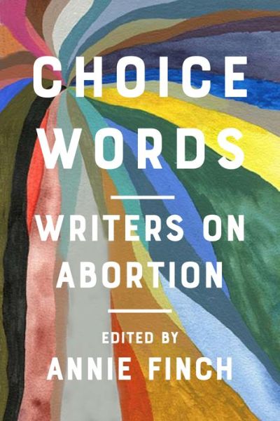 Cover for Annie Finch · Choice Words: Writers on Abortion (Hardcover Book) (2020)