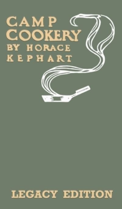 Cover for Horace Kephart · Camp Cookery (Legacy Edition): The Classic Manual on Outdoor Kitchens, Camping Recipes, and Cooking Techniques with Game, Fish, and other Vittles on the Fire - The Library of Outdoors Classics (Gebundenes Buch) [Legacy edition] (2020)