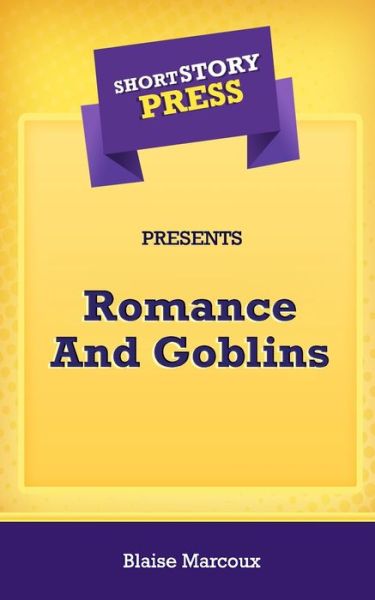 Cover for Blaise Marcoux · Short Story Press Presents Romance And Goblins (Paperback Book) (2020)