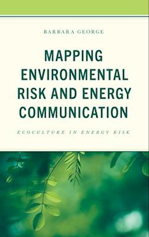 Cover for Barbara George · Mapping Environmental Risk and Energy Communication: Ecoculture in Energy Risk - Environmental Communication and Nature: Conflict and Ecoculture in the Anthropocene (Hardcover Book) (2025)