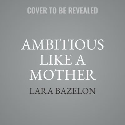 Cover for Lara Bazelon · Ambitious Like a Mother (CD) (2022)