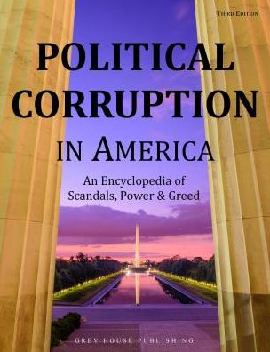 Cover for Grey House Publishing · Political Corruption in America, 2 Volume Set: An Encyclopaedia of Scandals, Power and Greed (Hardcover Book) (2018)