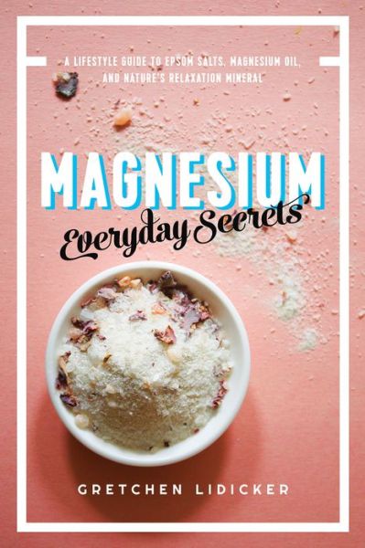 Cover for Gretchen Lidicker · Magnesium: Everyday Secrets: A Lifestyle Guide to Nature's Relaxation Mineral (Paperback Book) (2019)