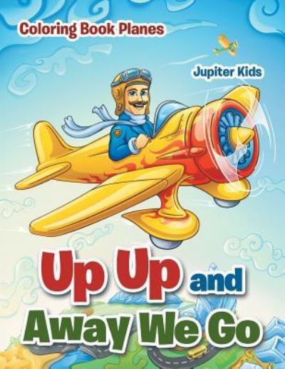 Cover for Jupiter Kids · Up Up and Away We Go: Coloring Book Planes (Paperback Book) (2016)