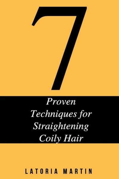 Cover for Latoria Martin · 7 Proven Techniques for Straightening Coily Hair (Paperback Book) (2018)