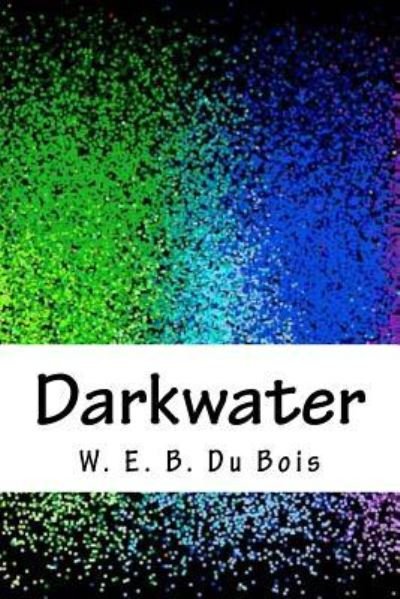 Darkwater - W E B Du Bois - Boeken - Createspace Independent Publishing Platf - 9781718748484 - 5 mei 2018