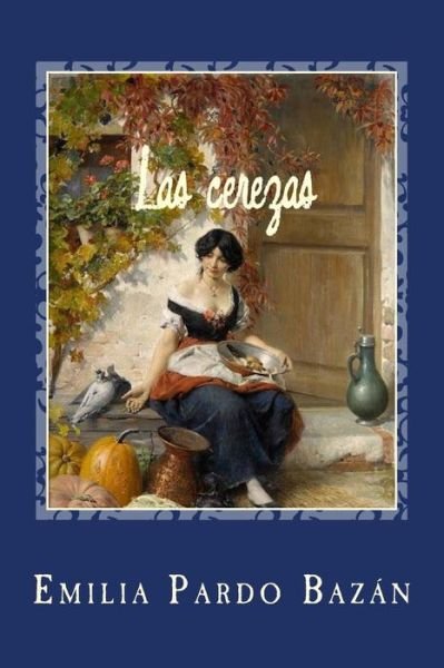 Las cerezas - Emilia Pardo Bazan - Libros - Createspace Independent Publishing Platf - 9781720516484 - 29 de mayo de 2018
